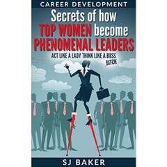 Career Development: Secrets of how Top women become phenomenal leaders Act like a lady think like a boss