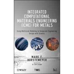 Integrated Computational Materials Engineering (ICME) for Metals: Using Multiscale Modeling to Invigorate...