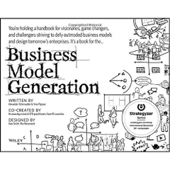 Business Model Generation: A Handbook for Visionaries, Game Changers, and Challengers