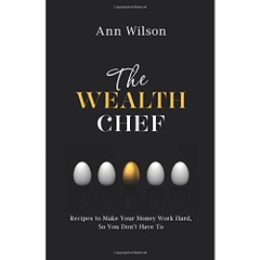 The Wealth Chef: Recipes to Make Your Money Work Hard, So You Don't Have to