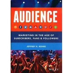 AUDIENCE- Marketing in the Age of Subscribers, Fans and Followers