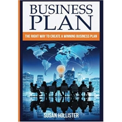 Business Plan: The Right Way To Create A Winning Business Plan (Series: Essential Tools and Techniques For A Winning Business Plan & Strategies for ... Up and Project Management Guide) (Volume 1)
