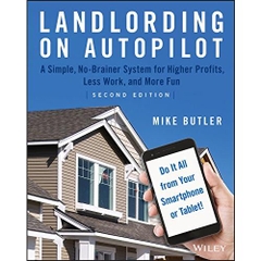 Landlording on AutoPilot: A Simple, No-Brainer System for Higher Profits, Less Work and More Fun (Do It All from Your Smartphone or Tablet!)