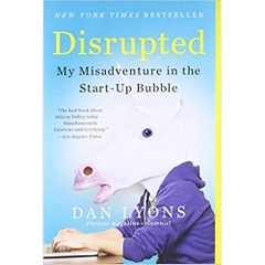 Disrupted: My Misadventure in the Start-Up Bubble