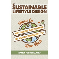 Sustainable Lifestyle Design: How to Not Screw Earth Over in Your Conquest to Live Rich