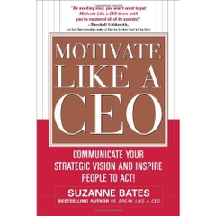 Motivate Like a CEO: Communicate Your Strategic Vision and Inspire People to Act!