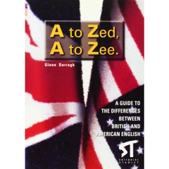 A TO ZED, A TO ZEE A GUIDE TO THE DIFFERENCES BETWEEN BRITISH AND AMERICAN ENGLISH