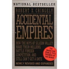 Accidental Empires - How the Boys of Silicon Valley Make Their Millions, Battle Foreign Compitition, and Still Can't Get A Date