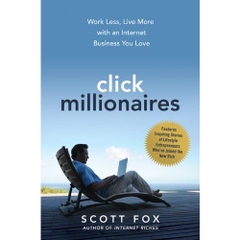 Click Millionaires - Work Less, Live More with an Internet Business You Love
