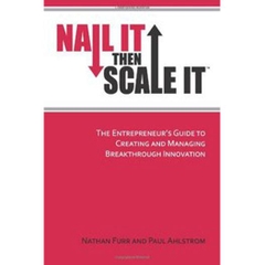 Nail It then Scale It - The Entrepreneur's Guide to Creating and Managing Breakthrough Innovation