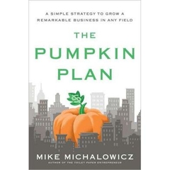 The Pumpkin Plan - A Simple Strategy to Grow a Remarkable Business in Any Field