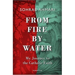 From Fire, By Water: My Journey to the Catholic Faith