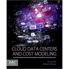 Cloud Data Centers and Cost Modeling: A Complete Guide To Planning, Designing and Building a Cloud Data Center