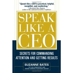 Speak Like a CEO: Secrets for Commanding Attention and Getting Results