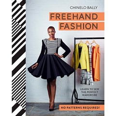 Freehand Fashion: Learn to sew the perfect wardrobe - no patterns required!