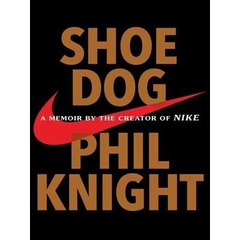 Shoe Dog: A Memoir by the Creator of Nike