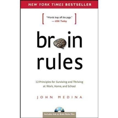 Brain Rules - 12 Principles for Surviving and Thriving at Work, Home, and School