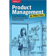 Product Management in Practice: A Real-World Guide to the Key Connective Role of the 21st Century