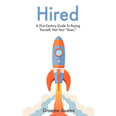 Hired: A 21st Century Guide To Paying Yourself, Not Your 