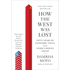 How the West Was Lost: Fifty Years of Economic Folly - and the Stark Choices Ahead