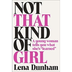 Not That Kind of Girl: A Young Woman Tells You What She's 