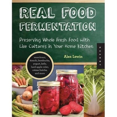 Real Food Fermentation - Preserving Whole Fresh Food with Live Cultures in Your Home Kitchen