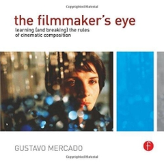 The Filmmaker's Eye: Learning (and Breaking) the Rules of Cinematic Composition