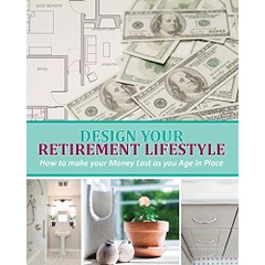 Design Your Retirement Lifestyle: How to make your Money Last as you Age in Place