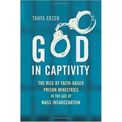 God in Captivity: The Rise of Faith-Based Prison Ministries in the Age of Mass Incarceration