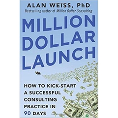 Million Dollar Launch: How to Kick-start a Successful Consulting Practice in 90 Days