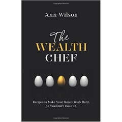 The Wealth Chef: Recipes to Make Your Money Work Hard, So You Don't Have To