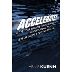 Accelerate! Move Your Business Forward through the Convergence of Search, Social & Content Marketing