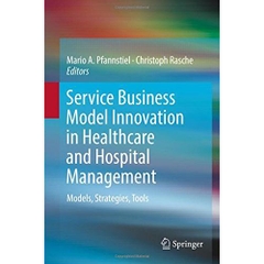 Service Business Model Innovation in Healthcare and Hospital Management: Models, Strategies, Tools