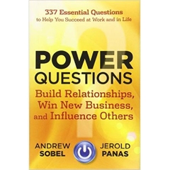 Power Questions: Build Relationships, Win New Business, and Influence Others