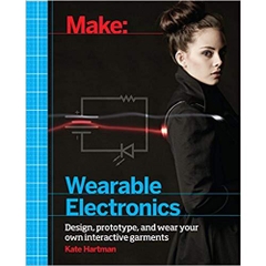 Make: Wearable Electronics: Design, prototype, and wear your own interactive garments (Make: Technology on Your Time)