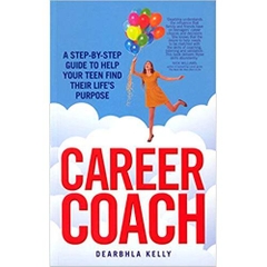 Career Coach: A Step-by-Step Guide to Helping Your Teen Find Their Life's Purpose