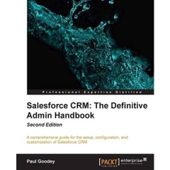 Salesforce CRM: The Definitive Admin Handbook - Second Edition