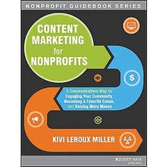 Content Marketing for Nonprofits: A Communications Map for Engaging Your Community, Becoming a Favorite Cause, and Raising More Money 1st Edition