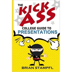 The Kick Ass College Guide to Presentations: Create Awesome Presentations, Speak Like a Pro, Rule the World