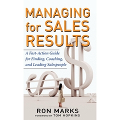 Managing for Sales Results: A Fast-Action Guide for Finding, Coaching, and Leading Salespeople