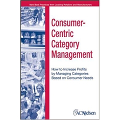 Consumer-Centric Category Management : How to Increase Profits by Managing Categories based on Consumer Needs 1st Edition