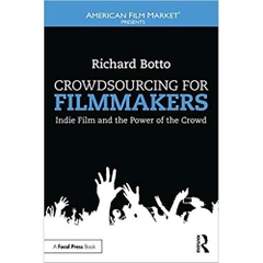Crowdsourcing for Filmmakers: Indie Film and the Power of the Crowd (American Film Market Presents) 1st Edition