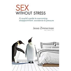 Sex Without Stress: A couple's guide to overcoming disappointment, avoidance & pressure