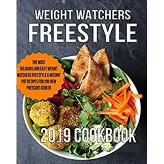 Weight Watchers Freestyle 2019 Instant Pot Cookbook: The Most Delicious and Easy Weight Watchers Freestyle & Instant Pot Recipes For You New Pressure Cooker ...