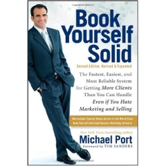 Book Yourself Solid: The Fastest, Easiest, and Most Reliable System for Getting More Clients Than You Can Handle Even if You Hate Marketing and Selling