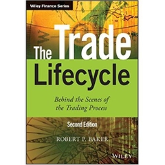 The Trade Lifecycle: Behind the Scenes of the Trading Process, 2nd Edition