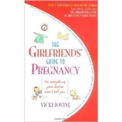 The Girlfriends' Guide to Pregnancy: Or everything your doctor won't tell you