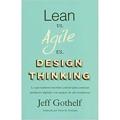 Lean vs Agile vs Design Thinking: Lo que realmente necesitas conocer para construir productos digitales con equipos de alto rendimiento (Spanish Edition)