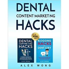 Dental Content Marketing Hacks: 2 Books In 1 - Dental Copywriting Hacks & Blogging Hacks For Dentistry