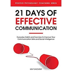 21 Days of Effective Communication: Everyday Habits and Exercises to Improve Your Communication Skills and Social Intelligence